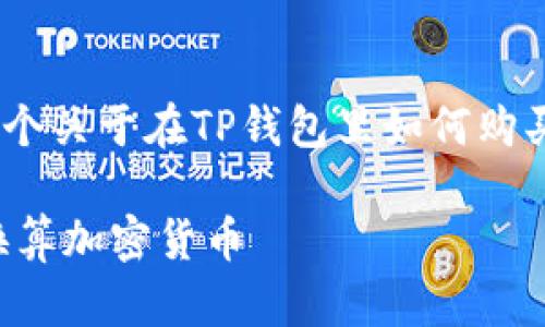 提示：根据您的请求，以下是一个关于在TP钱包里如何购买和换算加密货币的详细介绍。

在TP钱包中如何便捷购买和换算加密货币