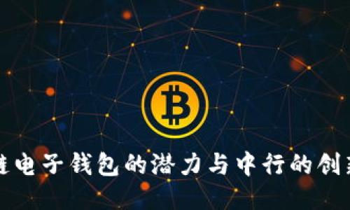 区块链电子钱包的潜力与中行的创新举措