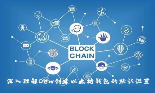 深入理解Dew创建以太坊钱包的默认设置