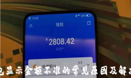
TP钱包显示金额不准的常见原因及解决办法