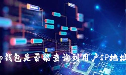 tp钱包是否能查询到用户IP地址？