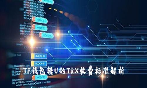 TP钱包转U的TRX收费标准解析