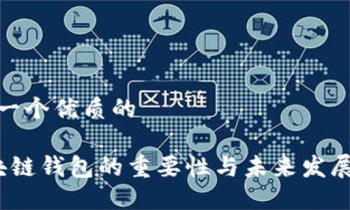 思考一个优质的

 区块链钱包的重要性与未来发展趋势