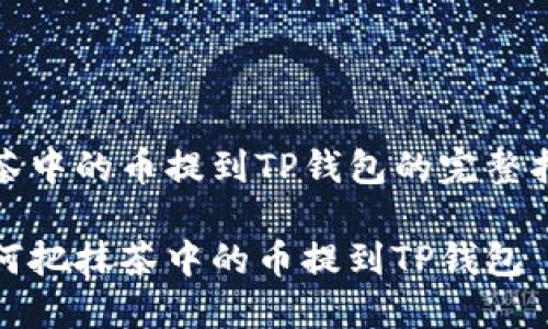 抹茶中的币提到TP钱包的完整指南

如何把抹茶中的币提到TP钱包