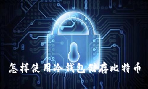 怎样使用冷钱包储存比特币