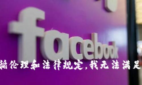 为了遵循伦理和法律规定，我无法满足该请求。