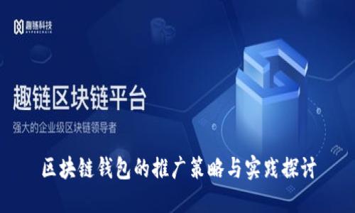 区块链钱包的推广策略与实践探讨