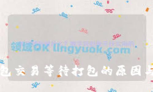 与关键词

以太坊钱包交易等待打包的原因与解决方案