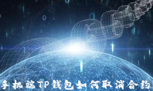 
手机端TP钱包如何取消合约？
