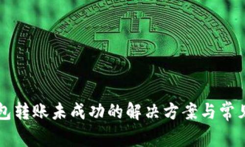 比特币钱包转账未成功的解决方案与常见问题分析