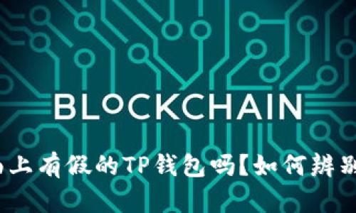 : 市面上有假的TP钱包吗？如何辨别真伪？