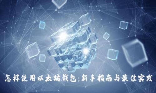 怎样使用以太坊钱包：新手指南与最佳实践