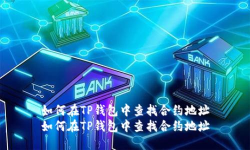 如何在TP钱包中查找合约地址
如何在TP钱包中查找合约地址