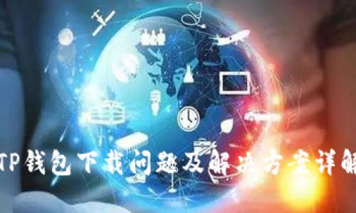 TP钱包下载问题及解决方案详解
