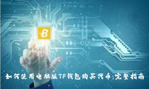 如何使用电脑版TP钱包购买代币：完整指南