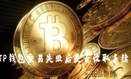 : TP钱包交易失败后是否收取手续费？
