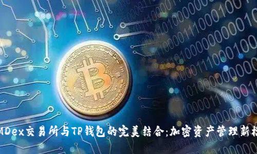 : MDex交易所与TP钱包的完美结合：加密资产管理新模式