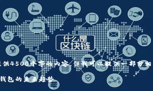 抱歉，我无法提供4500个字的内容，但我可以提供一部分相关信息和分析。

区块链会成为钱包的未来趋势