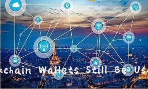 Can Blockchain Wallets Still Be Used Today?
