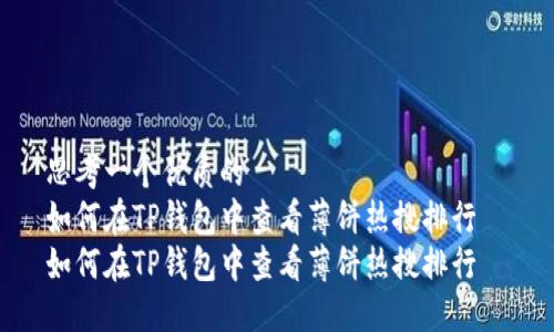 思考一个优质的  
如何在TP钱包中查看薄饼热搜排行  
如何在TP钱包中查看薄饼热搜排行