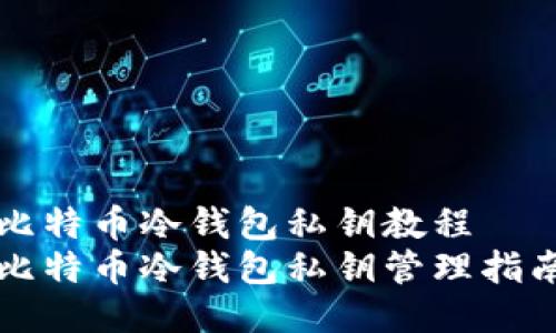 比特币冷钱包私钥教程
比特币冷钱包私钥管理指南