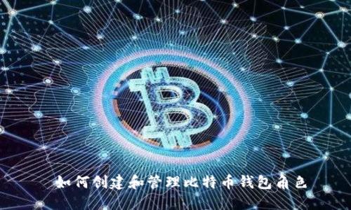  如何创建和管理比特币钱包角色