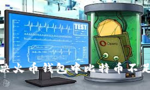 如何解决火币钱包中比特币不足的问题
