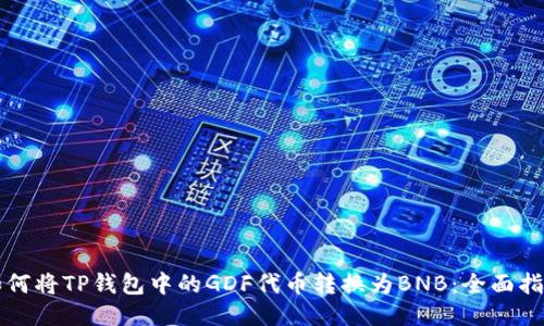 如何将TP钱包中的GDF代币转换为BNB：全面指南