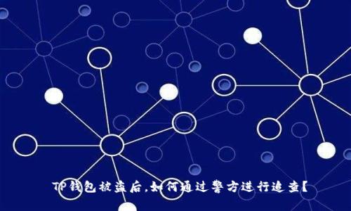  TP钱包被盗后，如何通过警方进行追查？