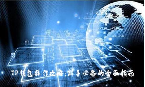 TP钱包操作攻略：新手必备的全面指南