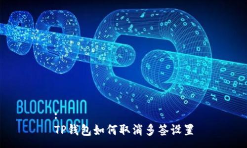 :  
TP钱包如何取消多签设置