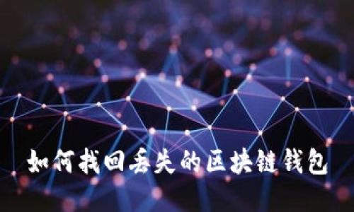 如何找回丢失的区块链钱包