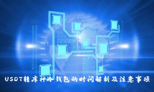 USDT转库神冷钱包的时间解析及注意事项