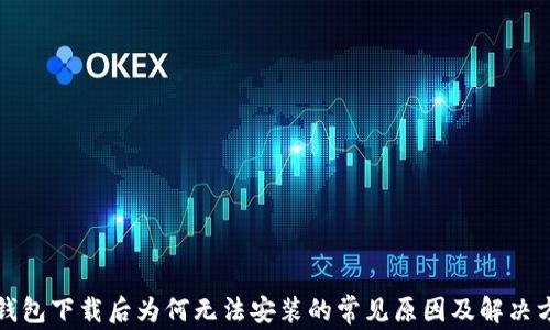 
TP钱包下载后为何无法安装的常见原因及解决方案