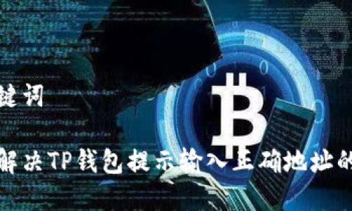 和关键词

如何解决TP钱包提示输入正确地址的问题