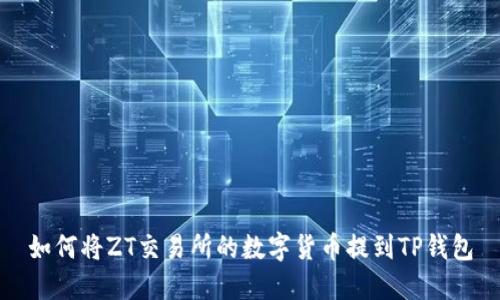 如何将ZT交易所的数字货币提到TP钱包