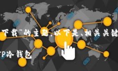 关于“tp冷钱包在哪里下载