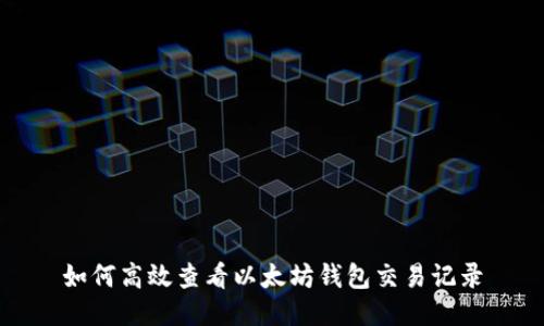 如何高效查看以太坊钱包交易记录