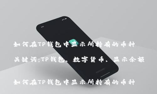 如何在TP钱包中显示所持有的币种

关键词：TP钱包, 数字货币, 显示余额


如何在TP钱包中显示所持有的币种