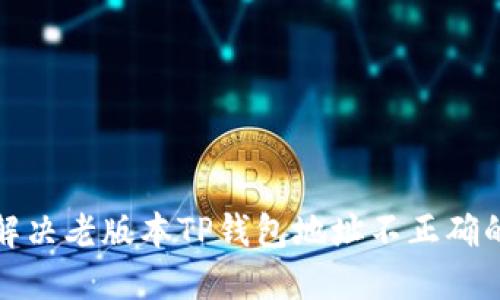 如何解决老版本TP钱包地址不正确的问题
