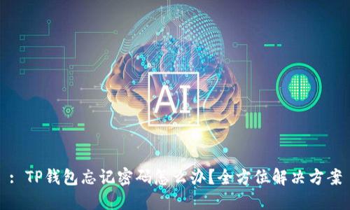 : TP钱包忘记密码怎么办？全方位解决方案