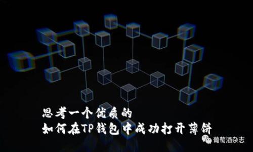 思考一个优质的  
如何在TP钱包中成功打开薄饼
