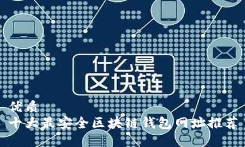 优质  
十大最安全区块链钱包网址推荐