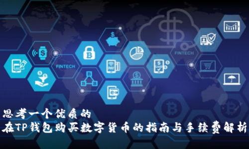 思考一个优质的
在TP钱包购买数字货币的指南与手续费解析