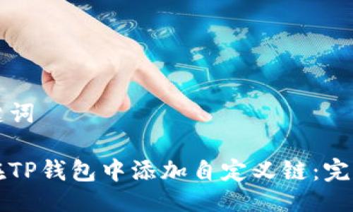 及关键词

如何在TP钱包中添加自定义链：完整指南