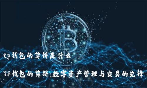 tp钱包的薄饼是什么

TP钱包的薄饼：数字资产管理与交易的先锋