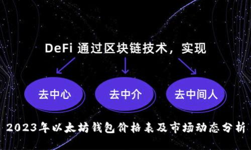 2023年以太坊钱包价格表及市场动态分析