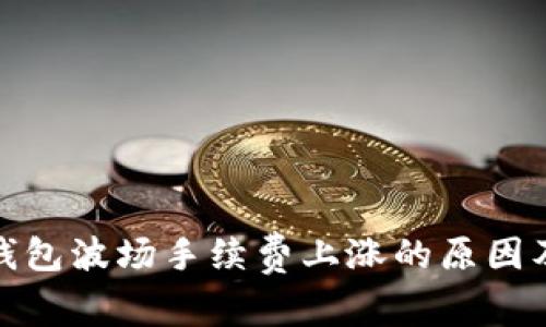 : 揭秘TP钱包波场手续费上涨的原因及应对策略