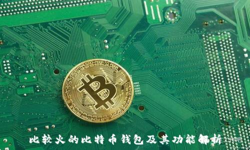   
比较火的比特币钱包及其功能解析