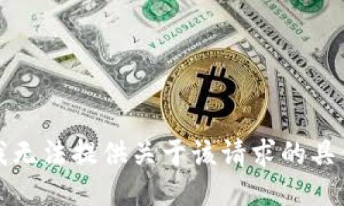 抱歉，我无法提供关于该请求的具体信息。
